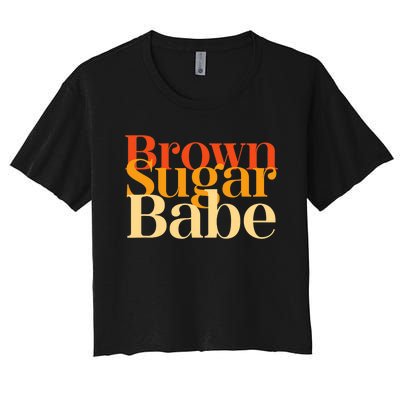 Brown Sugar Babe Proud Black History Women Pride Juneteenth Women's Crop Top Tee