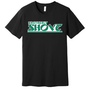 Brotherly Shove Premium T-Shirt