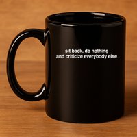 Blackcactusx Sit Back Do Nothing And Criticize Everybody Else 11oz C Handle Ceramic Mug
