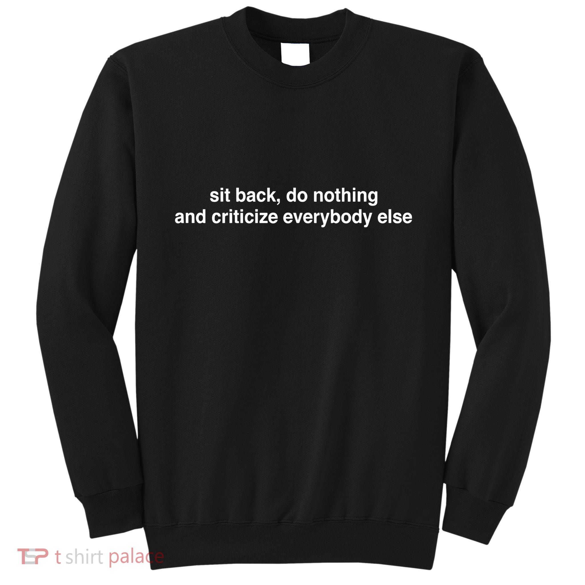 Blackcactusx Sit Back Do Nothing And Criticize Everybody Else Tall Sweatshirt