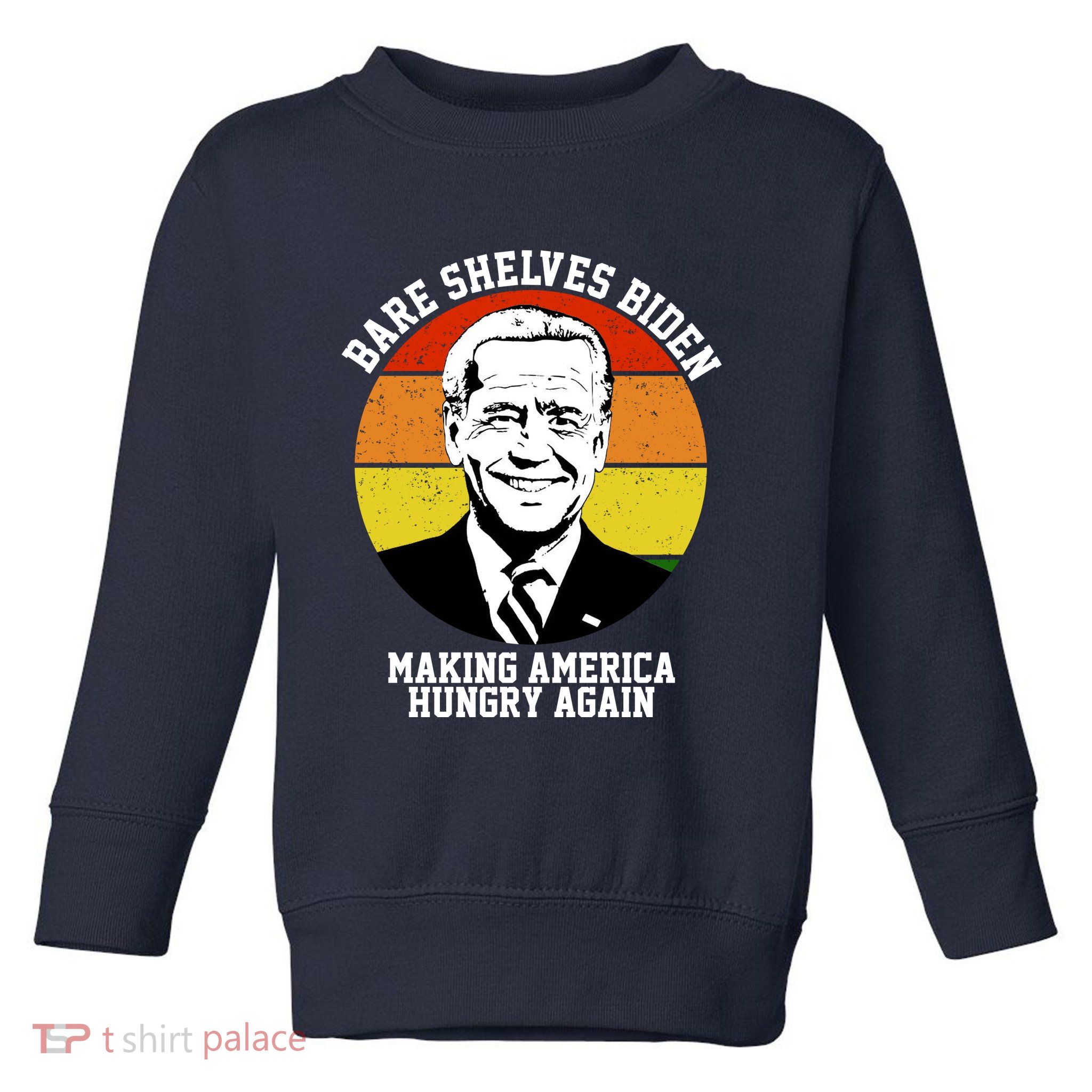 Bare Shelves Biden Making America Hungry Again Toddler Sweatshirt