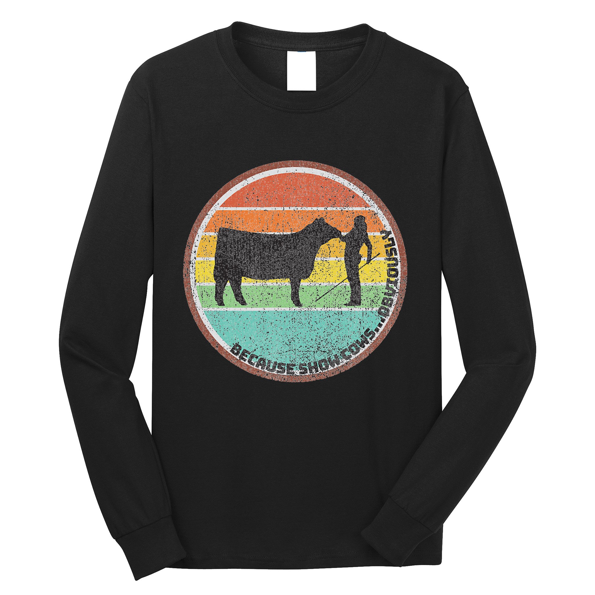 Because Show Cows ...Obviously Fun Cattle Showing Fair Long Sleeve Shirt