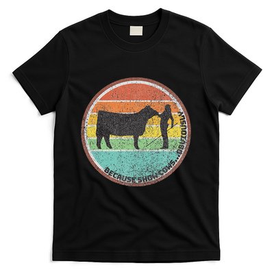 Because Show Cows ...Obviously Fun Cattle Showing Fair T-Shirt