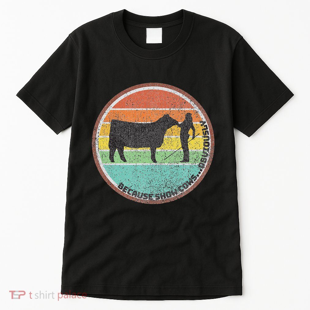 Because Show Cows ...Obviously Fun Cattle Showing Fair Tall T-Shirt