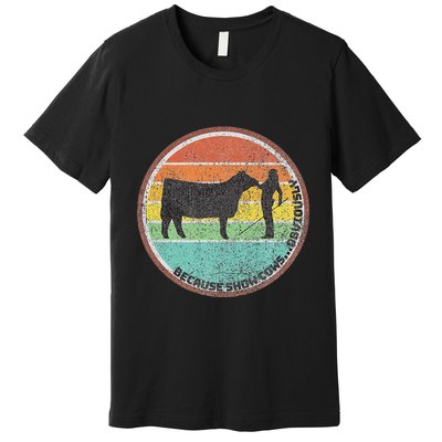 Because Show Cows ...Obviously Fun Cattle Showing Fair Premium T-Shirt