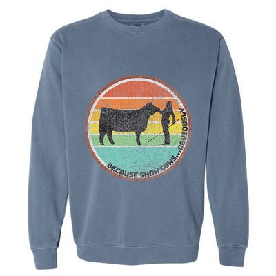 Because Show Cows ...Obviously Fun Cattle Showing Fair Garment-Dyed Sweatshirt
