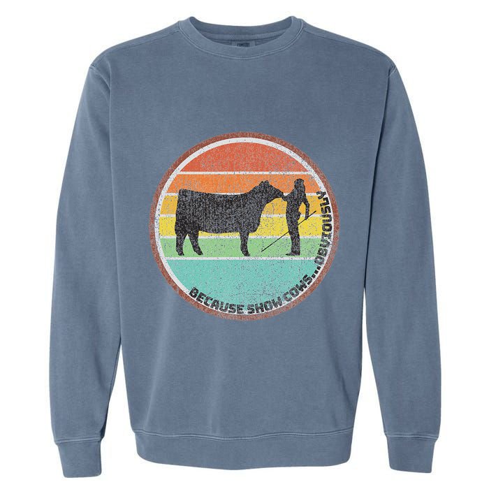 Because Show Cows ...Obviously Fun Cattle Showing Fair Garment-Dyed Sweatshirt