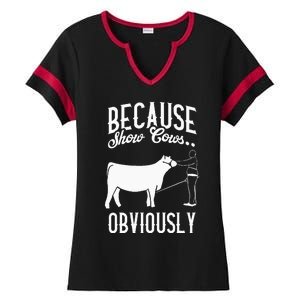 Because Show Cows Obviously Funny Cattle Showing Lover Ladies Halftime Notch Neck Tee