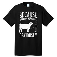 Because Show Cows Obviously Funny Cattle Showing Lover Tall T-Shirt