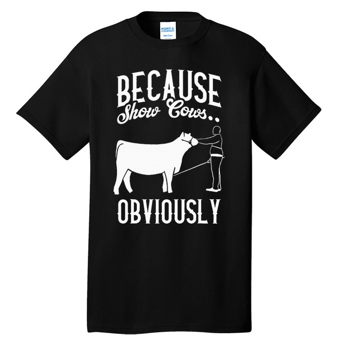 Because Show Cows Obviously Funny Cattle Showing Lover Tall T-Shirt