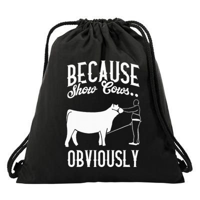Because Show Cows Obviously Funny Cattle Showing Lover Drawstring Bag