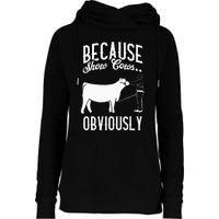 Because Show Cows Obviously Funny Cattle Showing Lover Womens Funnel Neck Pullover Hood