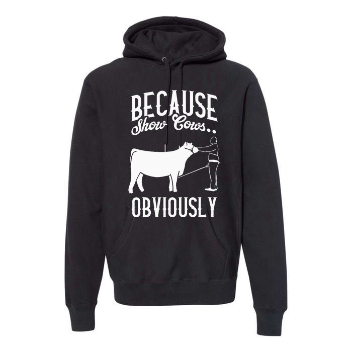 Because Show Cows Obviously Funny Cattle Showing Lover Premium Hoodie