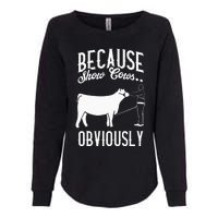 Because Show Cows Obviously Funny Cattle Showing Lover Womens California Wash Sweatshirt