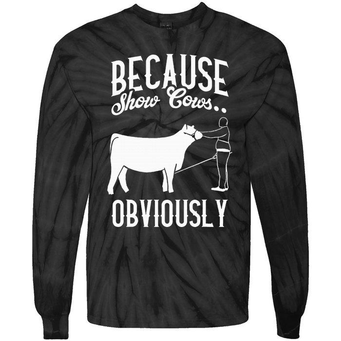 Because Show Cows Obviously Funny Cattle Showing Lover Tie-Dye Long Sleeve Shirt