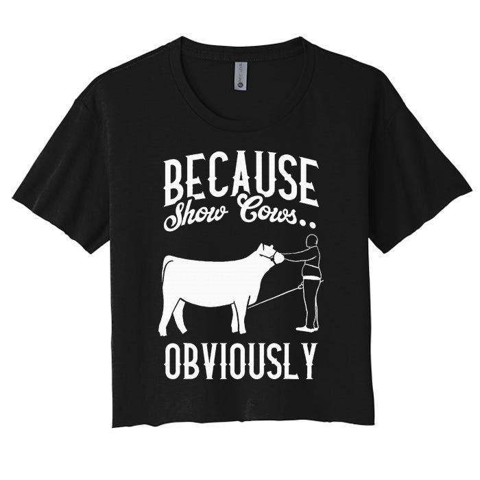 Because Show Cows Obviously Funny Cattle Showing Lover Women's Crop Top Tee