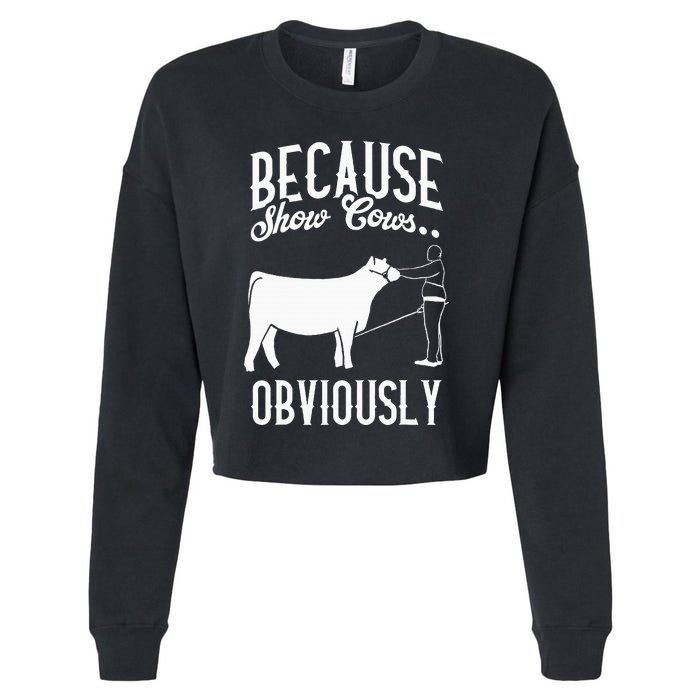 Because Show Cows Obviously Funny Cattle Showing Lover Cropped Pullover Crew