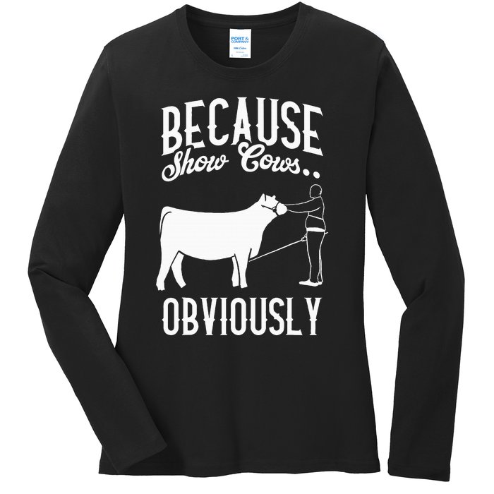 Because Show Cows Obviously Funny Cattle Showing Lover Ladies Long Sleeve Shirt