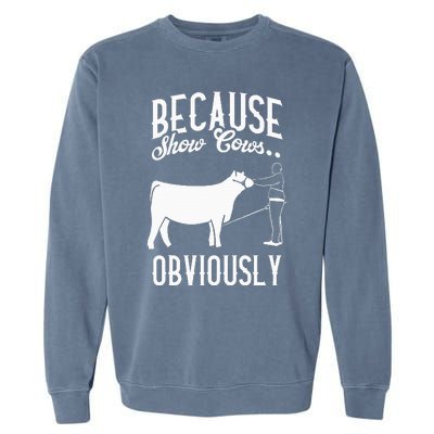 Because Show Cows Obviously Funny Cattle Showing Lover Garment-Dyed Sweatshirt