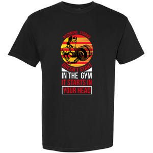 Becoming Strong Doesn T Start In The Gym, It Starts In Your Head Garment-Dyed Heavyweight T-Shirt