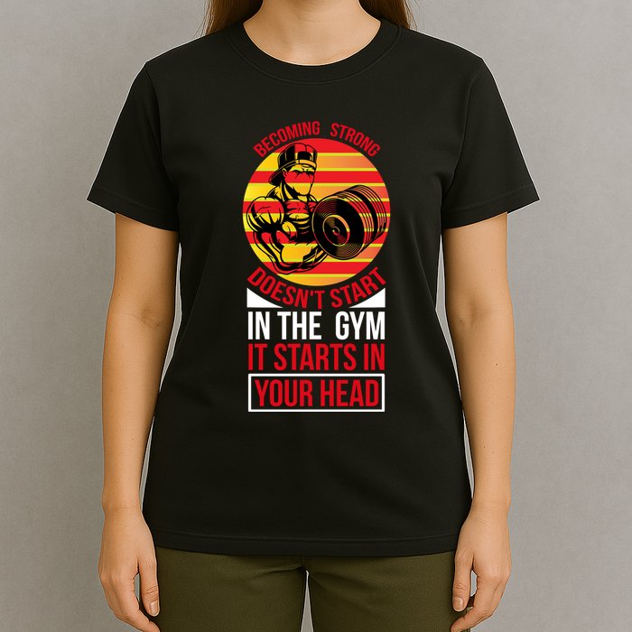 Becoming Strong Doesn T Start In The Gym, It Starts In Your Head T-Shirt