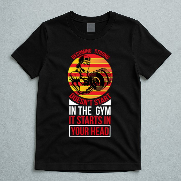 Becoming Strong Doesn T Start In The Gym, It Starts In Your Head T-Shirt