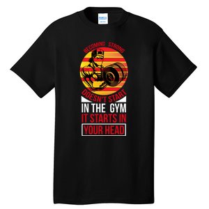 Becoming Strong Doesn T Start In The Gym, It Starts In Your Head Tall T-Shirt