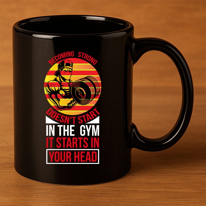 Becoming Strong Doesn T Start In The Gym, It Starts In Your Head 11oz C Handle Ceramic Mug