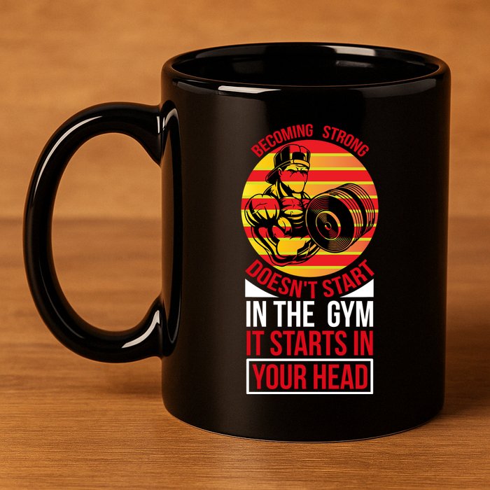 Becoming Strong Doesn T Start In The Gym, It Starts In Your Head 11oz C Handle Ceramic Mug