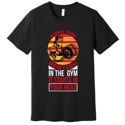 Becoming Strong Doesn T Start In The Gym, It Starts In Your Head Premium T-Shirt