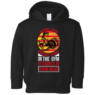 Becoming Strong Doesn T Start In The Gym, It Starts In Your Head Toddler Hoodie