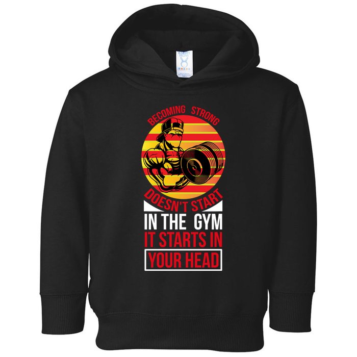 Becoming Strong Doesn T Start In The Gym, It Starts In Your Head Toddler Hoodie
