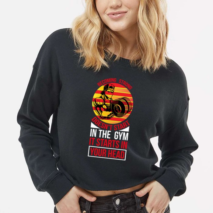 Becoming Strong Doesn T Start In The Gym, It Starts In Your Head Cropped Pullover Crew