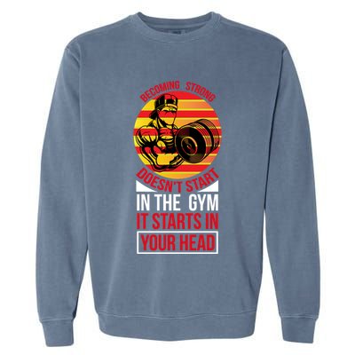 Becoming Strong Doesn T Start In The Gym, It Starts In Your Head Garment-Dyed Sweatshirt