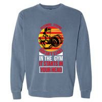 Becoming Strong Doesn T Start In The Gym, It Starts In Your Head Garment-Dyed Sweatshirt