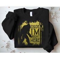 Bigfoot Sasquatch Dude I'm Right Here Funny Men Vintage Sweatshirt