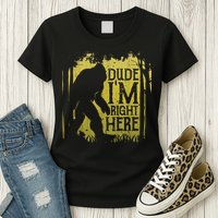 Bigfoot Sasquatch Dude I'm Right Here Funny Men Vintage Womens T-Shirt
