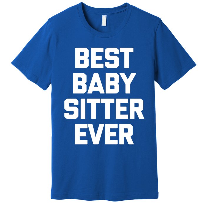 Best Sitter Ever Gift Funny Saying Sarcastic Sitter Great Gift Premium T-Shirt