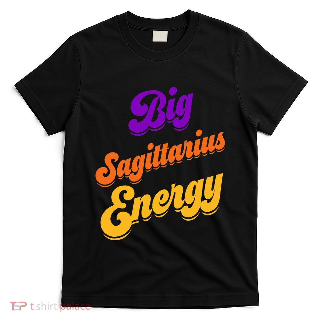 Big Sagittarius Energy Sagittarius S Zodiac Astrology T-Shirt