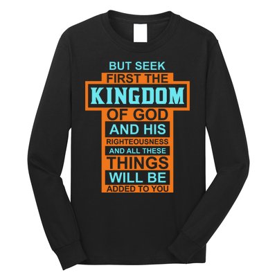 But Seek First The Kingdom Of God And His Righteousness And All These Things Long Sleeve Shirt