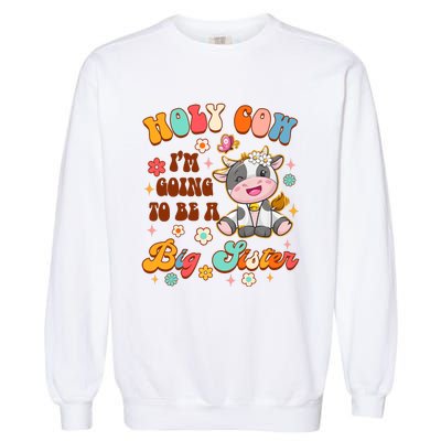 Big Sister Funny Holy Cow Im Going To Be A Big Sister Garment-Dyed Sweatshirt