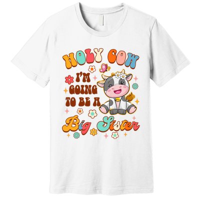 Big Sister Funny Holy Cow Im Going To Be A Big Sister Premium T-Shirt