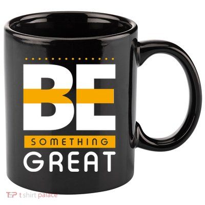 Be Something Great 11oz C Handle Ceramic Mug