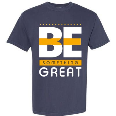 Be Something Great Garment-Dyed Heavyweight T-Shirt