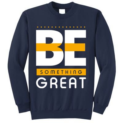 Be Something Great Sweatshirt