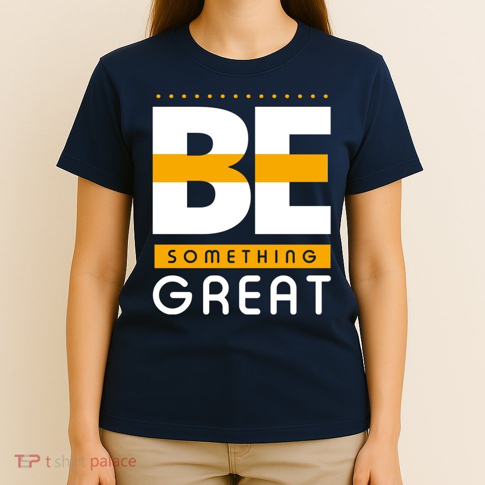 Be Something Great T-Shirt