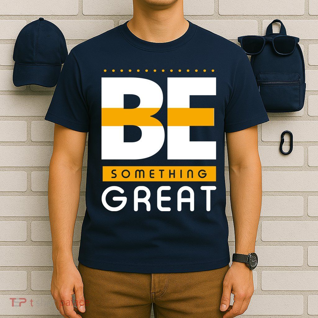 Be Something Great T-Shirt