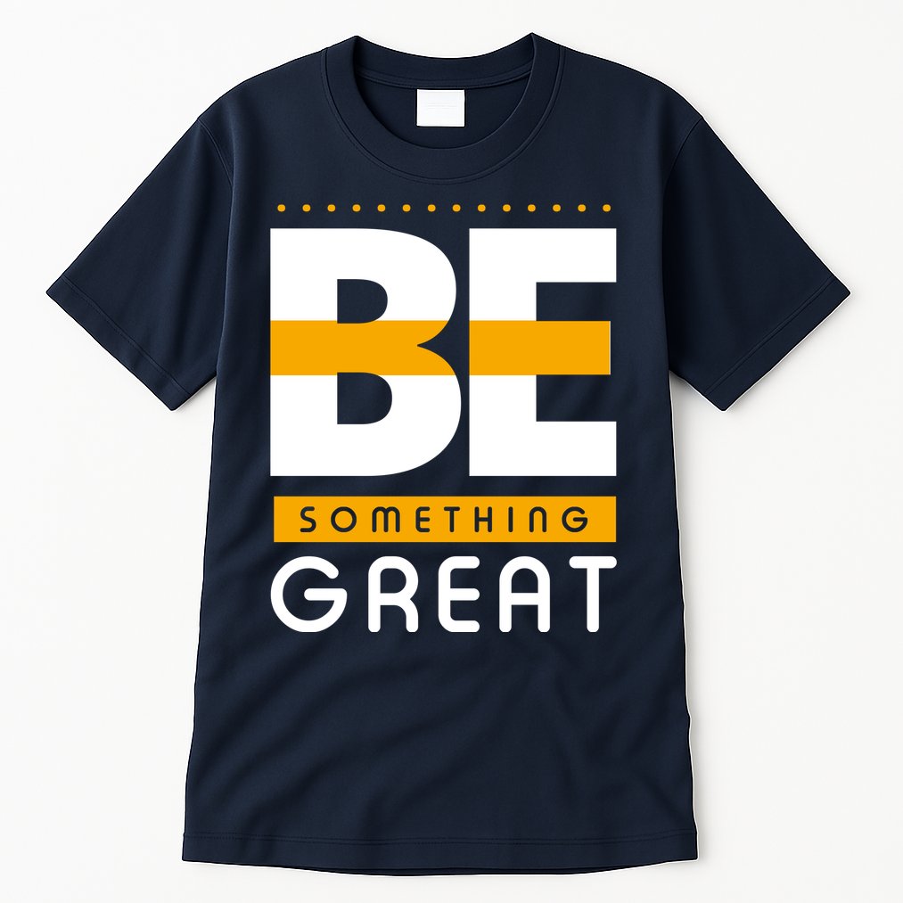 Be Something Great Tall T-Shirt