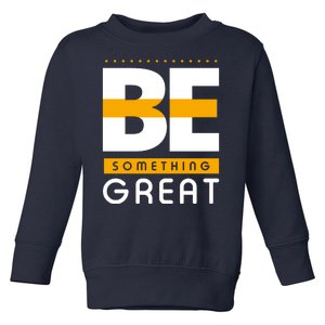 Be Something Great Toddler Sweatshirt