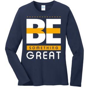 Be Something Great Ladies Long Sleeve Shirt